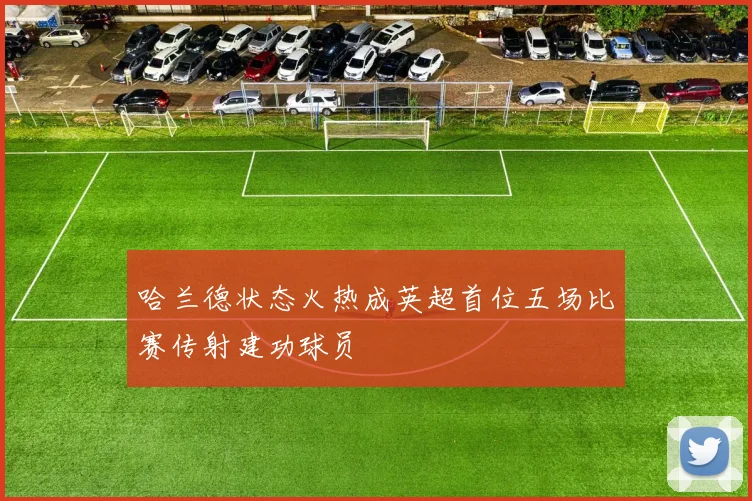 哈兰德状态火热成英超首位五场比赛传射建功球员
