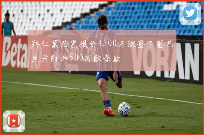 拜仁慕尼黑报价4500万欧签下塞巴里并附加500万欧条款