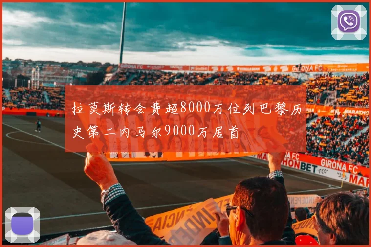 拉莫斯转会费超8000万位列巴黎历史第二内马尔9000万居首